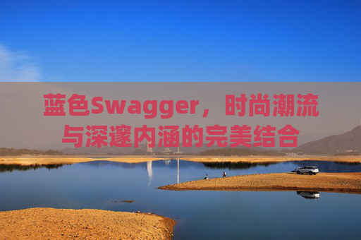 蓝色Swagger，时尚潮流与深邃内涵的完美结合